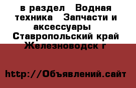  в раздел : Водная техника » Запчасти и аксессуары . Ставропольский край,Железноводск г.